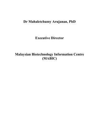 Dr Mahaletchumy Arujanan, PhD
Executive Director
Malaysian Biotechnology Information Centre
(MABIC)
 