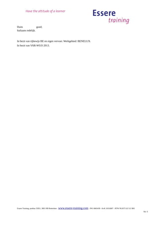 Duits               goed;
Italiaans redelijk.


In bezit van rijbewijs BE en eigen vervoer. Werkgebied: BENELUX.
In bezit van VAR-WUO 2013.




Essere Training, postbus 25051, 3001 HB Rotterdam - www.essere-training.com - ING 6665430 - KvK 24316007 - BTW NL0572 62 512 B01
                                                                                                                                   blz. 6
 