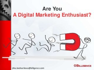 Are You
A Digital Marketing Enthusiast?
jitka.bednarikova@billigence.com
 