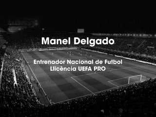 Manel Delgado
Entrenador Nacional de Futbol
Llicència UEFA PRO
 