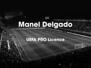 Manel Delgado
UEFA PRO Licence
 