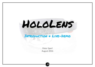 HoloLens
Introduction & Live-Demo
Peter Sperl
August 2016
 
