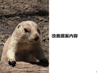 改善提案内容




オグロプレーリードッグ＠上野動物園
                             9
 