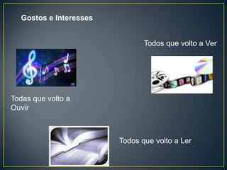 Gostos e Interesses


                               Todos que volto a Ver




Todas que volto a
Ouvir



                        Todos que volto a Ler
 