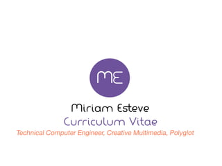 M

                              M
                Miriam Esteve
               Curriculum Vitae
Technical Computer Engineer, Creative Multimedia, Polyglot
 