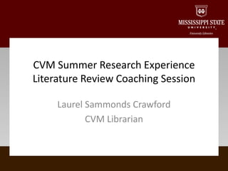 Laurel Sammonds Crawford
CVM Librarian
CVM Summer Research Experience
Literature Review Coaching Session
 