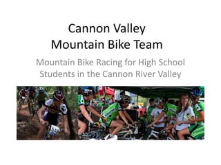 Cannon Valley
   Mountain Bike Team
Mountain Bike Racing for High School
Students in the Cannon River Valley
 