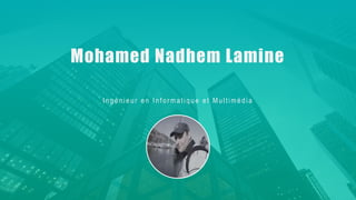 Mohamed Nadhem Lamine
Ingénieur en Infor matique et Multimédia
 