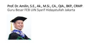 Prof. Dr. Amilin, S.E., Ak., M.Si., CA., QIA., BKP., CRMP.
Guru Besar FEB UIN Syarif Hidayatullah Jakarta
 