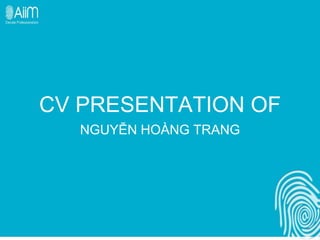 CV PRESENTATION OF
NGUYỄN HOÀNG TRANG
 