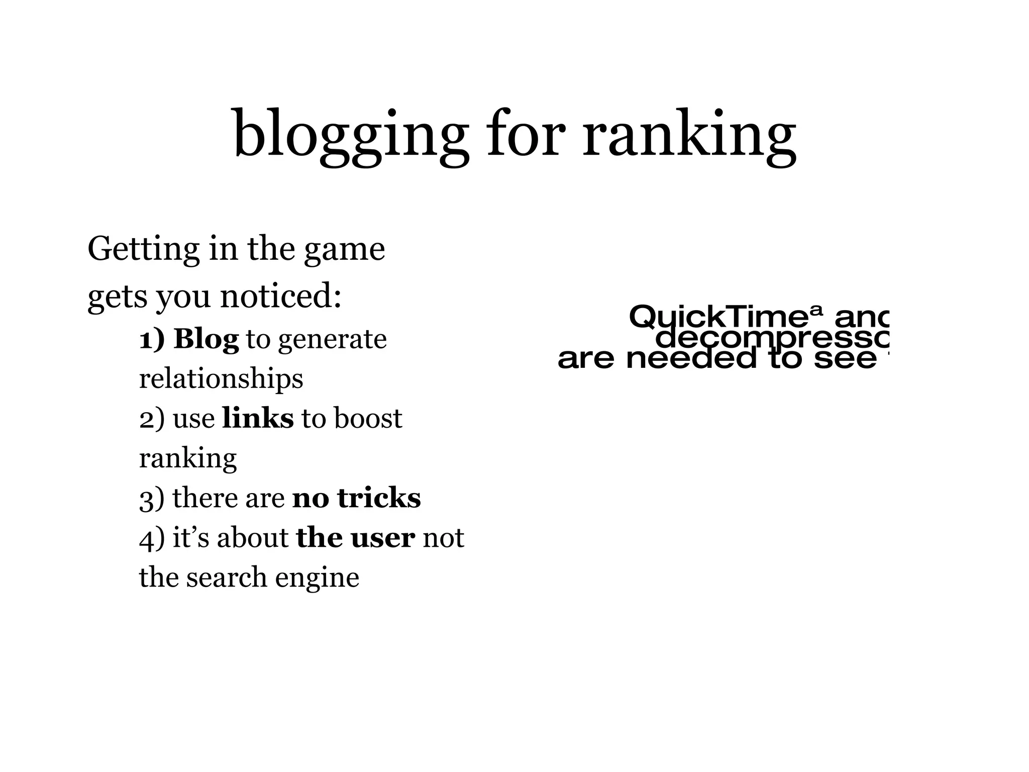 blogging for ranking Getting in the game gets you noticed: 1) Blog  to generate relationships 2) use  links  to boost ranking 3) there are  no tricks 4) it’s about  the user  not the search engine 
