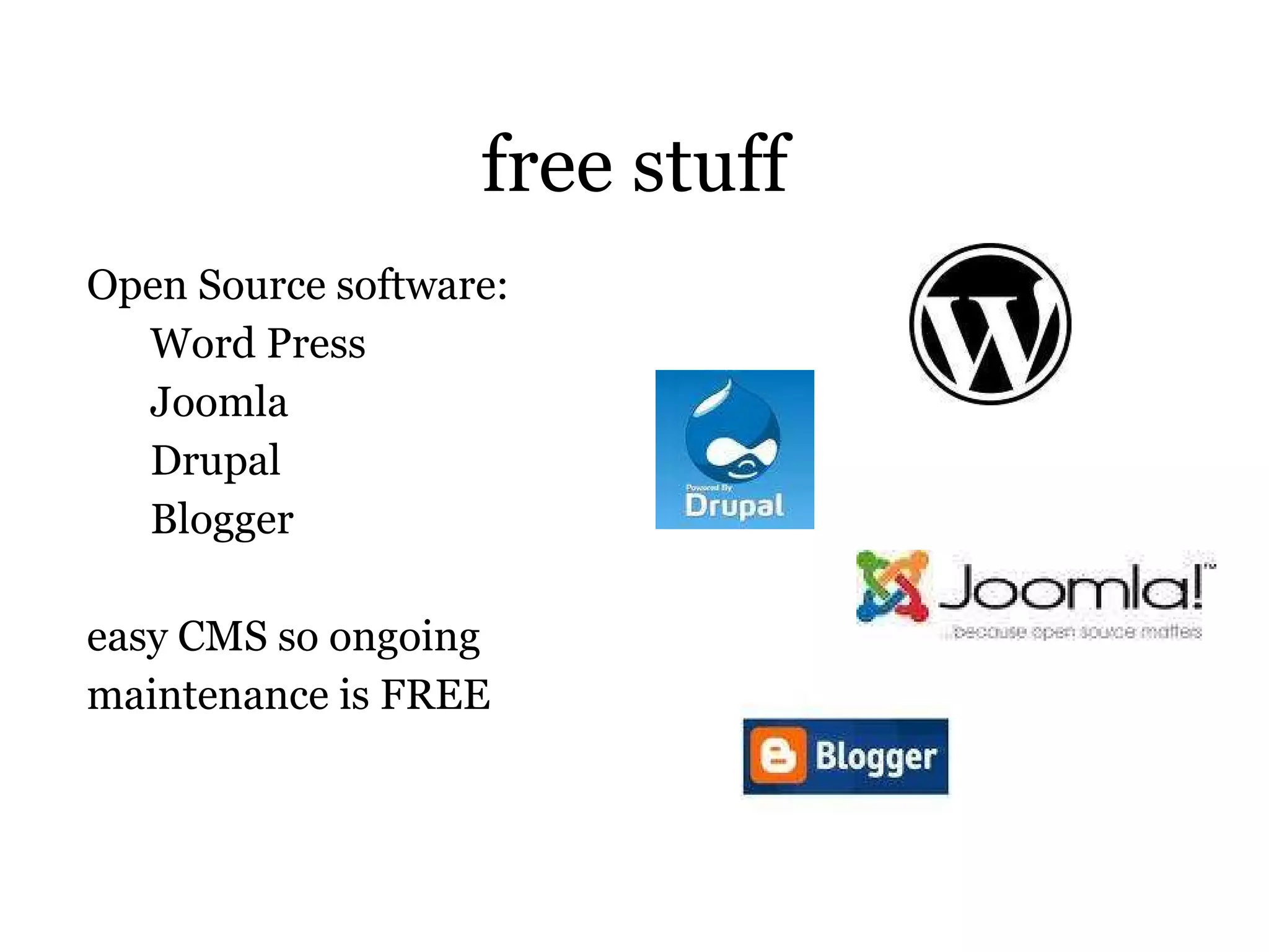 free stuff Open Source software: Word Press Joomla Drupal Blogger easy CMS so ongoing maintenance is FREE 