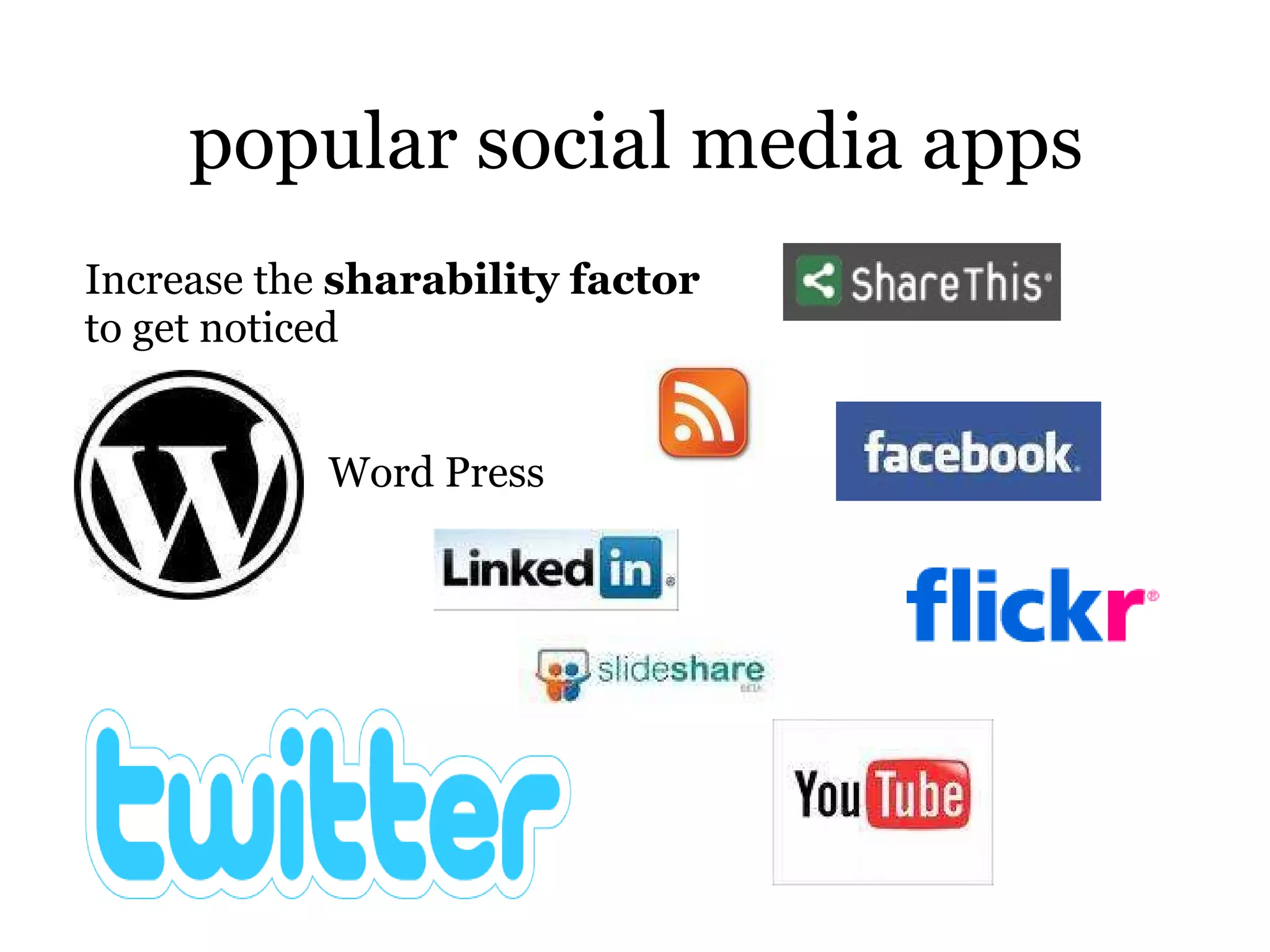 popular social media apps Increase the  sharability factor to get noticed                                                                               Word Press                  