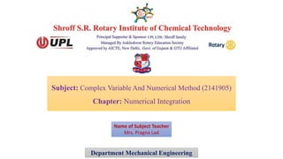 Subject: Complex Variable And Numerical Method (2141905)
Chapter: Numerical Integration
Department Mechanical Engineering
Name of Subject Teacher
Mrs. Pragna Lad
 