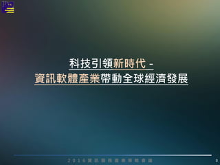 2 0 1 6 資 訊 服 務 產 業 策 略 會 議 3
科技引領新時代 -
資訊軟體產業帶動全球經濟發展
 