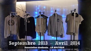 Septembre 2013 – Avril 2014
Association étudiante LR BOUTIQUE
 