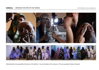 Exhibitions © Núria Andreu / www.nuria-andreu.comOPENING THE EYES TO THE WORLD
Ahmed decide to be operated by the doctors of Uls del Mon . He was the oldest in this comission. 120 were operated in Rabunic Hospital.
 