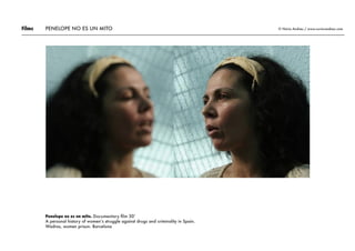 Films © Núria Andreu / www.nuria-andreu.com
Penelope no es un mito. Documentary film 30’
A personal history of women’s struggle against drugs and criminality in Spain.
Wadras, women prison. Barcelona
PENELOPE NO ES UN MITO
 