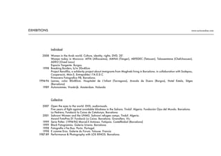 EXHIBITIONS
Individual
Women in the Arab world. Culture, identity, rights. DVD, 20’.
Women today in Morocco: AFFA (Alhoceima), AMNA (Tánger), ARFEDEC (Tetouan), Talassemtane (Chefchaouen),
ADEO (Oued Laou)
Espacio Tangente. Burgos.
Breaking Borders, b/w 30x40cm
Project Xenofília, a solidarity project about immigrants from Maghreb living in Barcelona. in collaboration with Sodepau,
Cooperació, Món-3, Entrepobles i l’A.E.D.C
Primavera Fotografica 98, Barcelona.
Leaves, color 80x80cm. Hospitalet de L’Infant (Tarragona), Aranda de Duero (Burgos), Hotel Estela, Sitges
(Barcelona)
Autonommes. Vrankrijk. Amsterdam. Holanda
Collective
Open the eyes to the world. DVD, audiovisuals.
Five years of fight against avoidable blindness in the Sahara. Tinduf. Algeria. Fundación Ojos del Mundo. Barcelona.
La Pedrera, Fundació la Caixa de Catalunya. Barcelona.
Sahrawi Women and the UNMS. Sahrawi refugee camps. Tinduf. Algeria.
Award FotoPres 01 Fundació La Caixa. Barcelona. Granollers. Vic.
Serie Polter. (1994-96) Marcel.lí Antúnez. Fotòpsia. Castellbisbal (Barcelona)
Black Fotogramms. Galeria Urania. Barcelona
Fotografia n’ha Rua. Porto. Portugal.
E comme Eros. Galerie du Forum. Tolouse. Francia
Performance & Photography with LOS RINOS. Barcelona.
2008
1998
1994-96
1989
2007
2001
1999
1999
1998
1998
1987-89
www.nuria-andreu.com
 