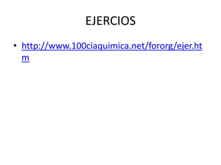 EJERCIOS
• http://www.100ciaquimica.net/fororg/ejer.ht
m
 