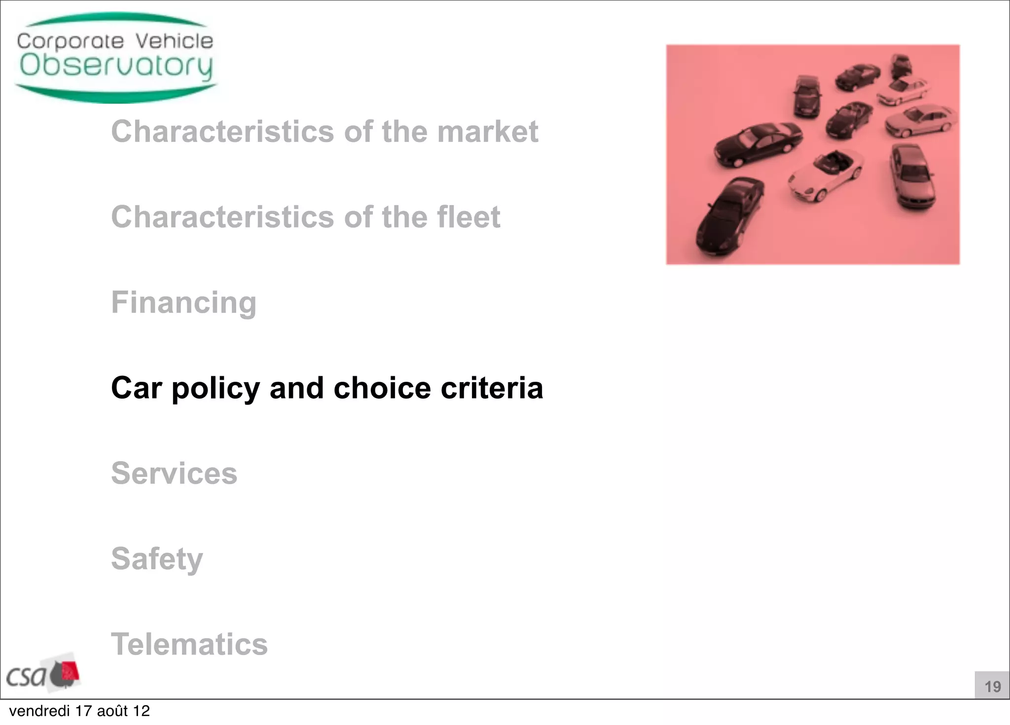 19
Characteristics of the market
Characteristics of the fleet
Financing
Car policy and choice criteria
Services
Safety
Telematics
vendredi 17 août 12
 