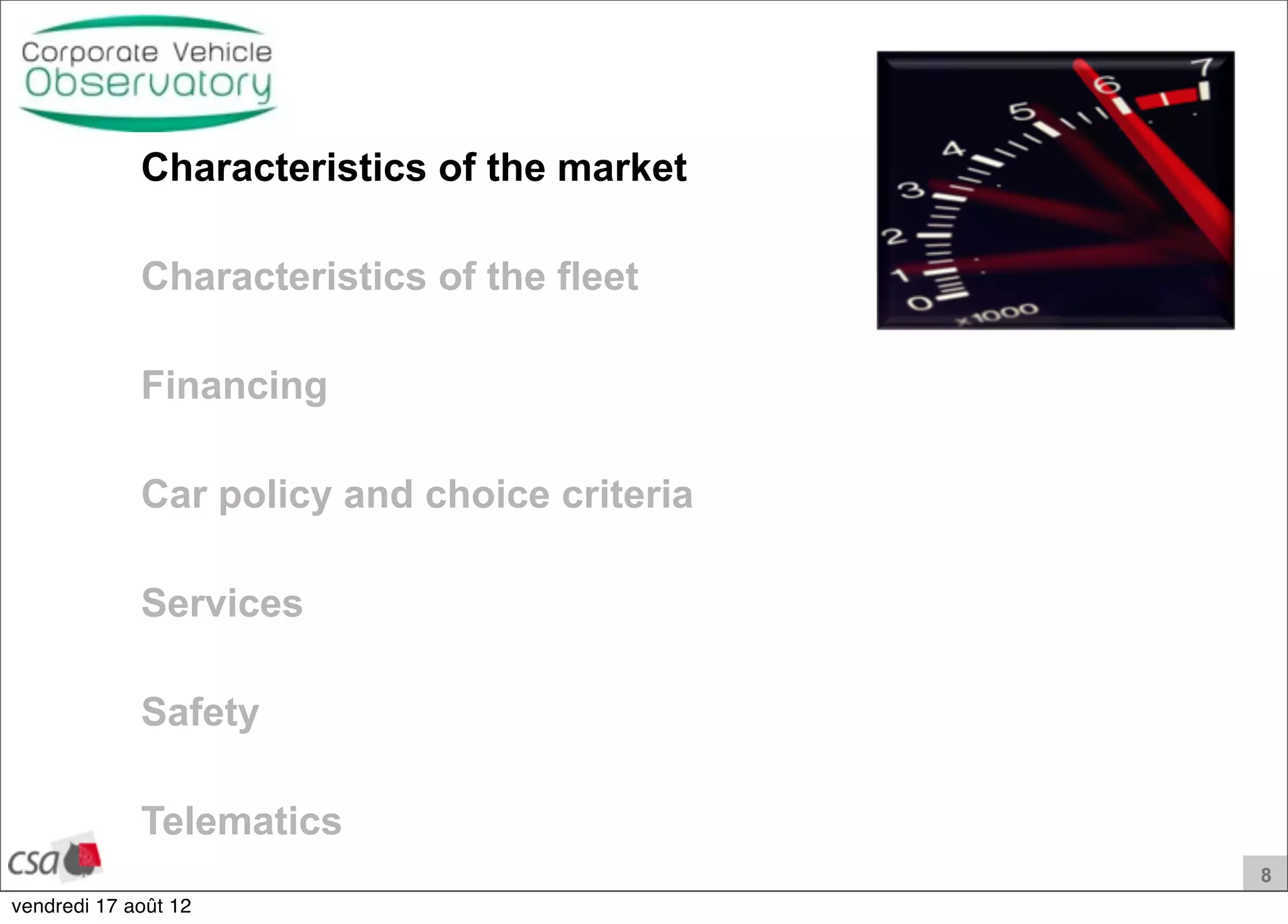 8
Characteristics of the market
Characteristics of the fleet
Financing
Car policy and choice criteria
Services
Safety
Telematics
vendredi 17 août 12
 