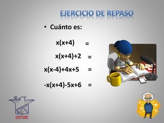 • Cuánto es:
x(x+4) =
x(x+4)+2 =
x(x-4)+4x+5 =
-x(x+4)-5x+6 =
 