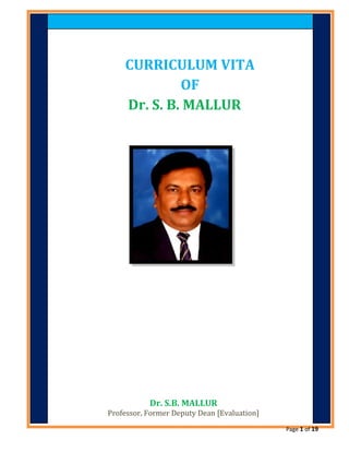 CURRICULUM VITA
OF
Dr. S. B. MALLUR
Dr. S.B. MALLUR
Professor, Former Deputy Dean [Evaluation]
Page 1 of 19
 