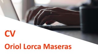 CV
Oriol Lorca Maseras
 
