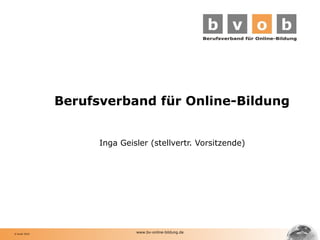 Berufsverband für Online-Bildung Inga Geisler (stellvertr. Vorsitzende) www.bv-online-bildung.de 