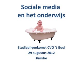 Sociale media
en het onderwijs



Studiebijeenkomst CVO ‘t Gooi
      29 augustus 2012
           #smiho
 