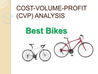 COST-VOLUME-PROFIT 
(CVP) ANALYSIS 
Best Bikes 
 