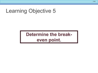 5-44
Learning Objective 5
Determine the break-
even point.
 
