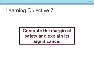 5-61
Learning Objective 7
Compute the margin of
safety and explain its
significance.
 