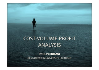 COST-­‐VOLUME-­‐PROFIT 
ANALYSIS 
PAULINOSILVA 
RESEARCHER 
& 
UNIVERSITY 
LECTURER 
 