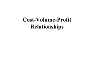 Cost-Volume-Profit
Relationships
 