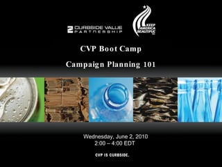 CVP Boot Camp Campaign Planning 101 Wednesday, June 2, 2010 2:00 – 4:00 EDT  