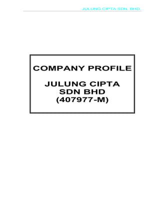 JULUNG CIPTA SDN. BHD.




COMPANY PROFILE

 JULUNG CIPTA
    SDN BHD
   (407977-M)
 