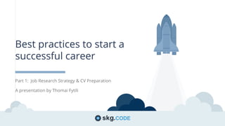 01
Best practices to start a
successful career
A presentation by Thomai Fytili
Part 1: Job Research Strategy & CV Preparation
 