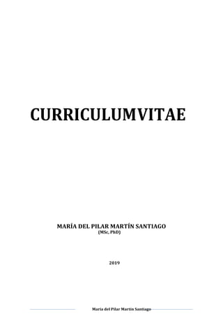 María del Pilar Martín Santiago
CURRICULUMVITAE
MARÍA DEL PILAR MARTÍN SANTIAGO
(MSc, PhD)
2019
 