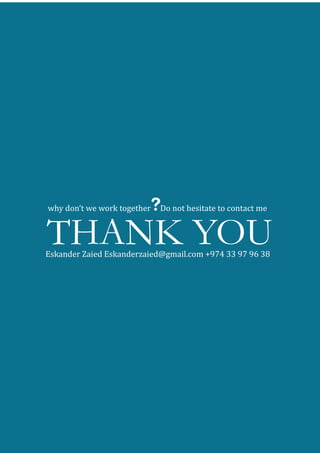 THANK YOU
why don’t we work together Do not hesitate to contact me
Eskander Zaied Eskanderzaied@gmail.com +974 33 97 96 38
 