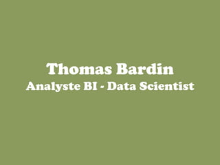 Thomas Bardin
Analyste BI - Data Scientist
 