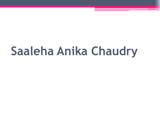 Saaleha Anika Chaudry
 