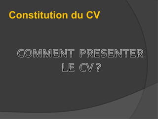 Constitution du CV

 