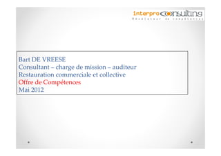 Bart DE VREESE
Consultant – charge de mission – auditeur
Restauration commerciale et collective
Offre de Compétences
Mai 2012
 