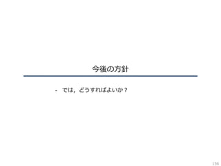 今後の⽅針
- では，どうすればよいか？
156
 