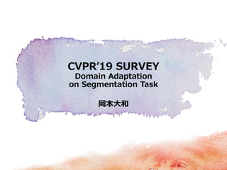 岡本大和
CVPR’19 SURVEY
Domain Adaptation
on Segmentation Task
 
