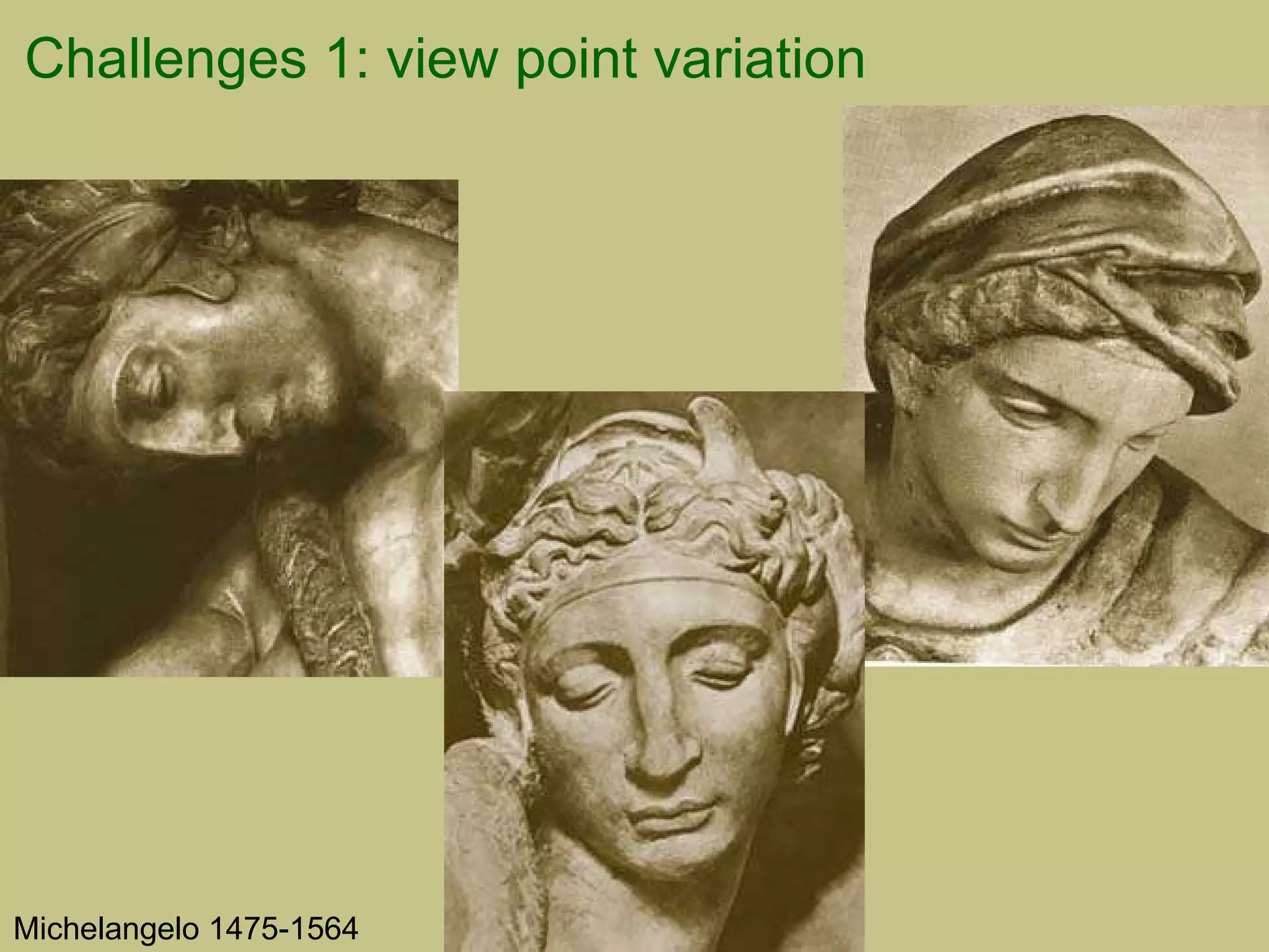 Challenges 1: view point variation Michelangelo 1475-1564 