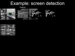 Example: screen detection Feature  output 