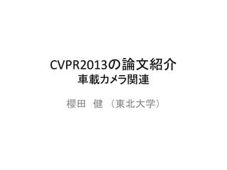 CVPR2013の論文紹介
車載カメラ関連
櫻田 健 （東北大学）
 